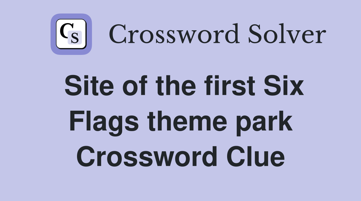 Site of the first Six Flags theme park Crossword Clue