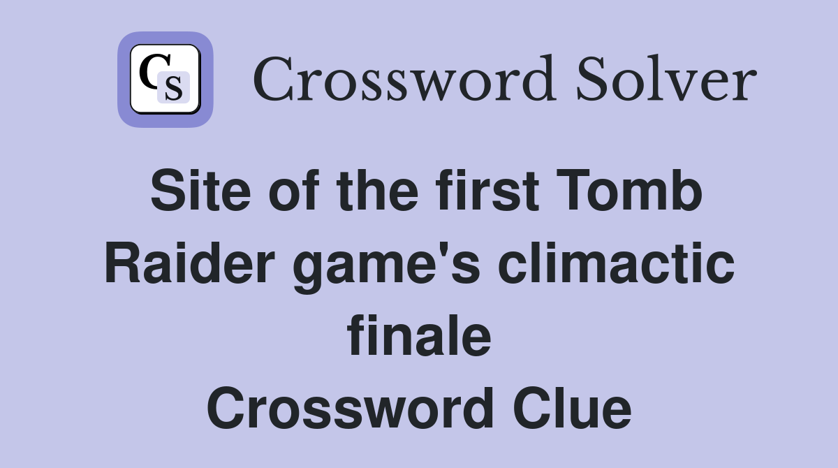 Site of the first Tomb Raider game's climactic finale Crossword Clue