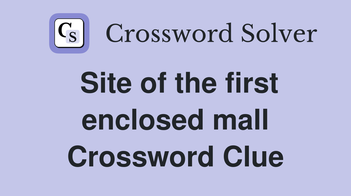 Site of the first enclosed mall Crossword Clue