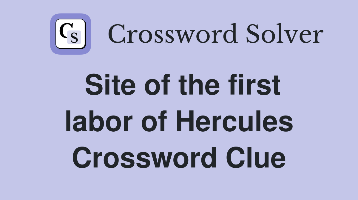 Site of the first labor of Hercules Crossword Clue