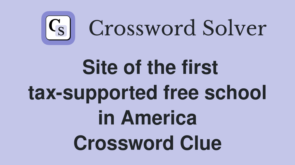 Site of the first tax-supported free school in America Crossword Clue