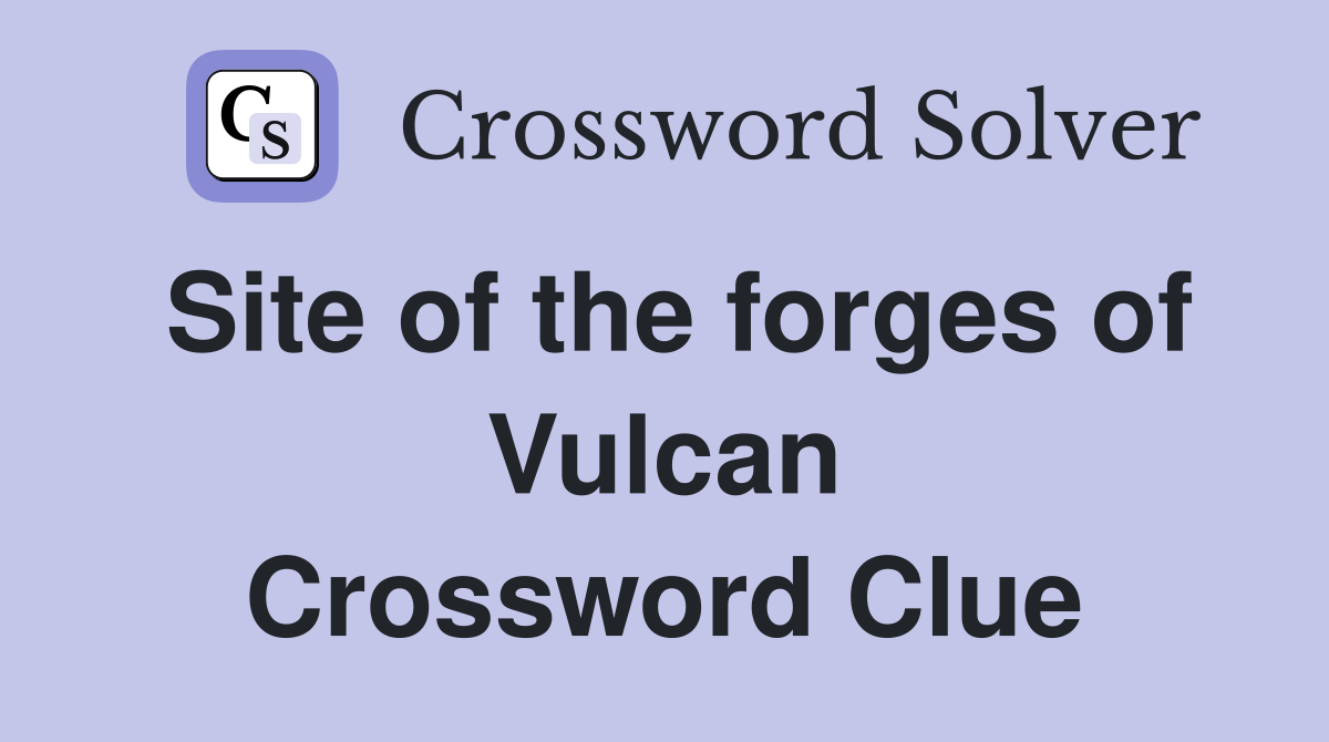 Site of the forges of Vulcan Crossword Clue
