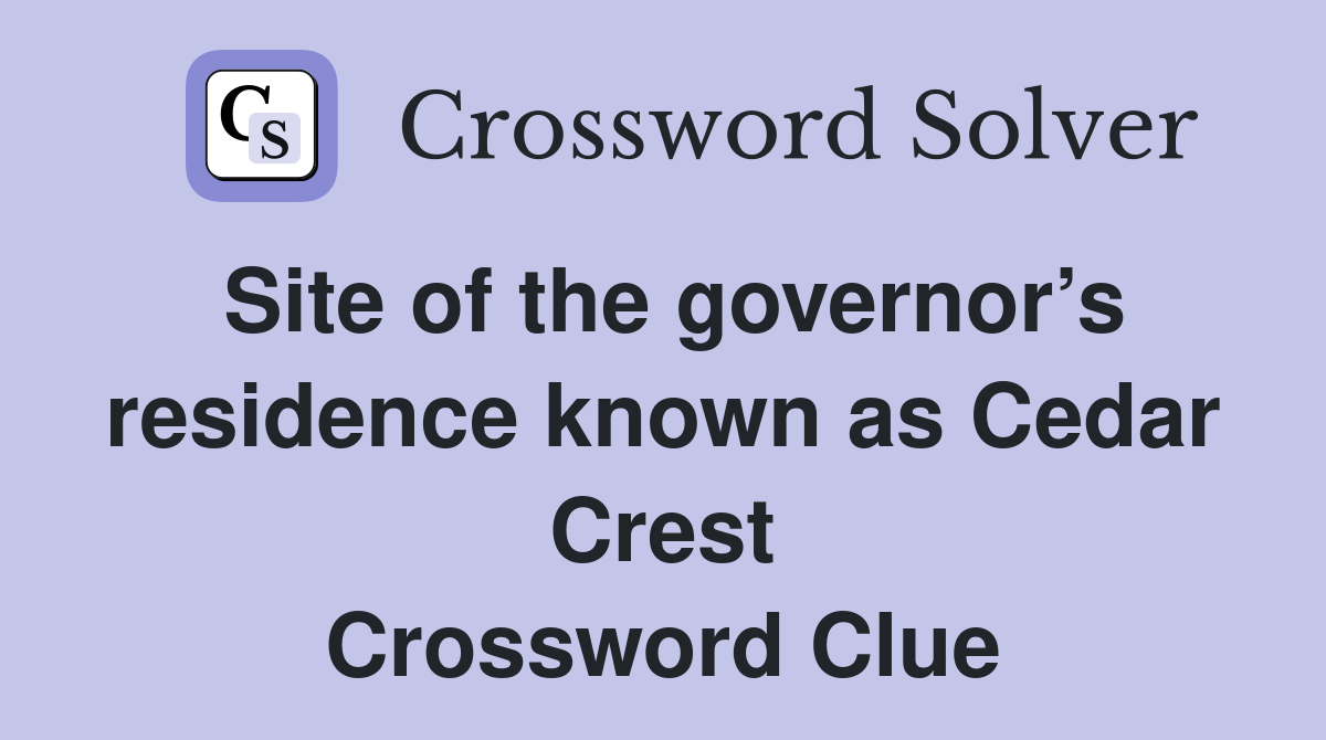 Site of the governor’s residence known as Cedar Crest Crossword Clue