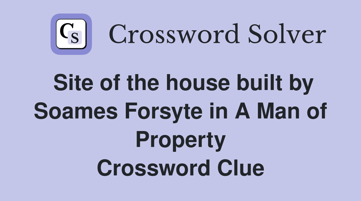 Site of the house built by Soames Forsyte in A Man of Property Crossword Clue