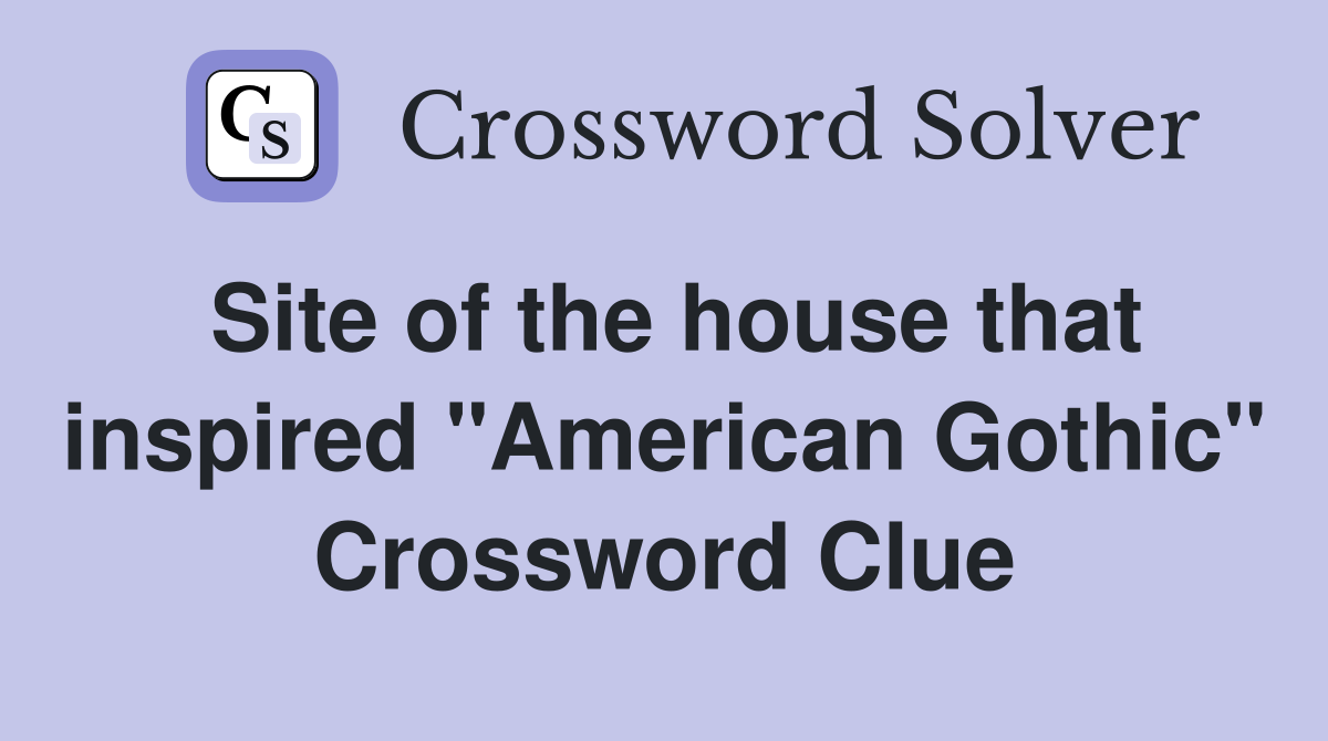 Site of the house that inspired "American Gothic" Crossword Clue