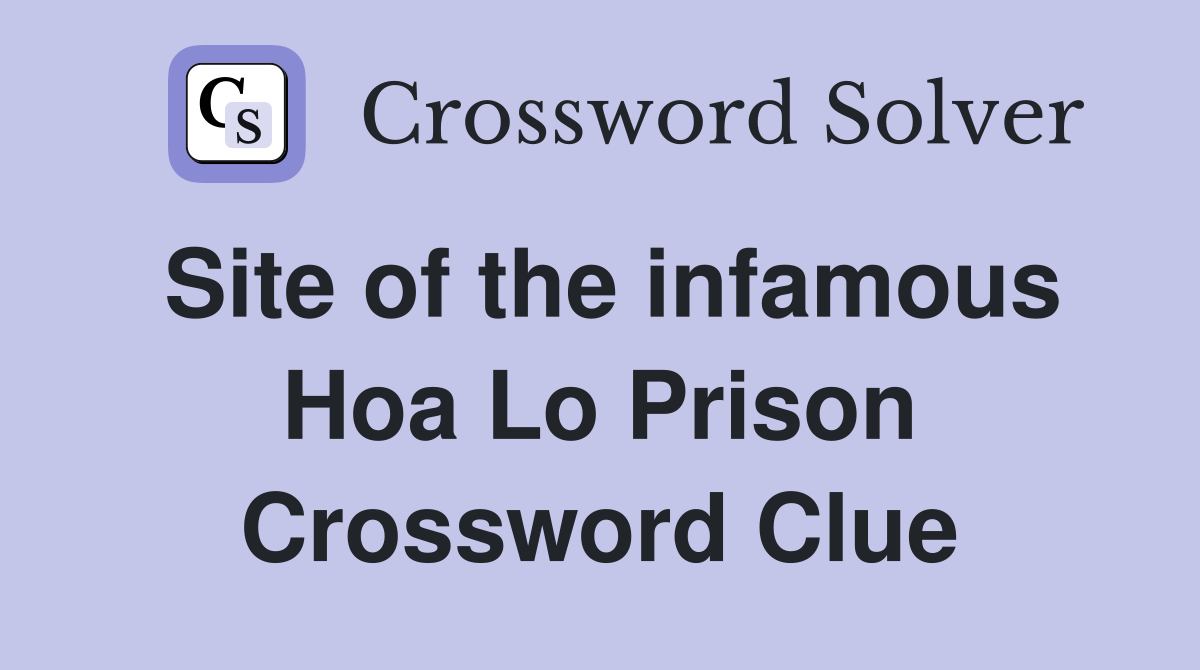 Site of the infamous Hoa Lo Prison Crossword Clue