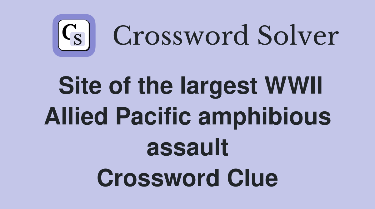 Site of the largest WWII Allied Pacific amphibious assault Crossword Clue