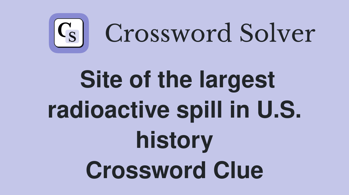 Site of the largest radioactive spill in U.S. history Crossword Clue
