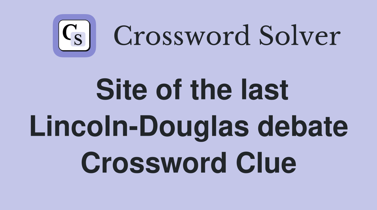 Site of the last Lincoln-Douglas debate Crossword Clue