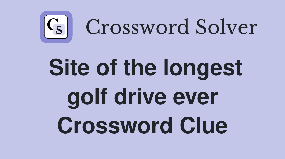 Site of the longest golf drive ever Crossword Clue