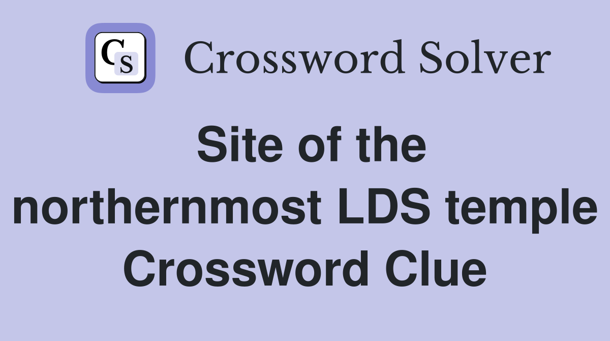 Site of the northernmost LDS temple Crossword Clue