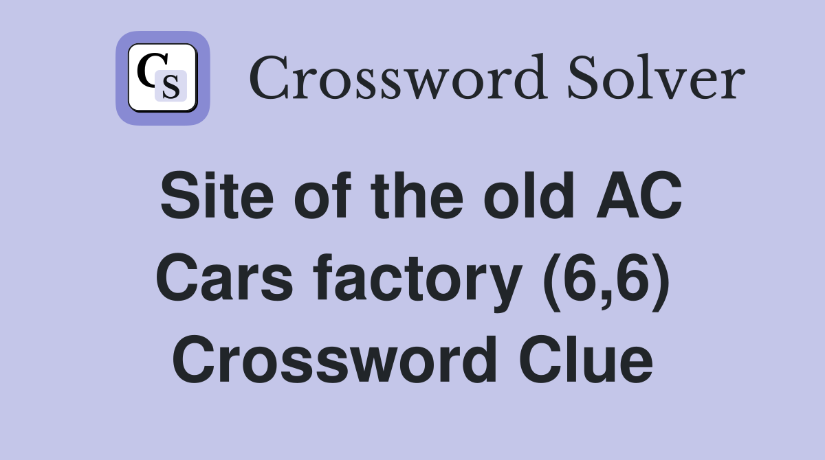 Site of the old AC Cars factory (6,6) Crossword Clue