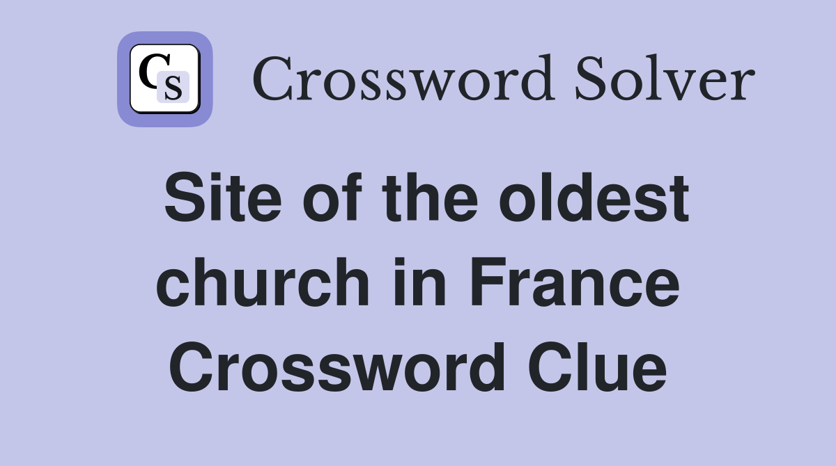 Site of the oldest church in France Crossword Clue
