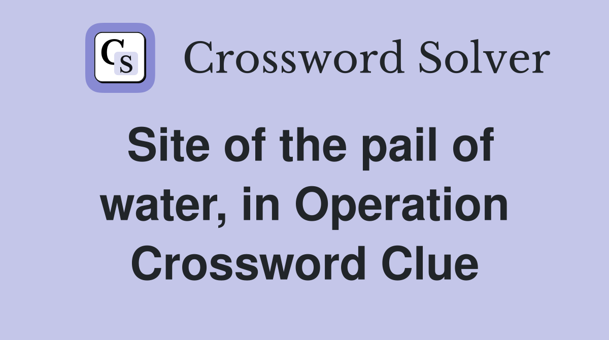 Site of the pail of water, in Operation Crossword Clue