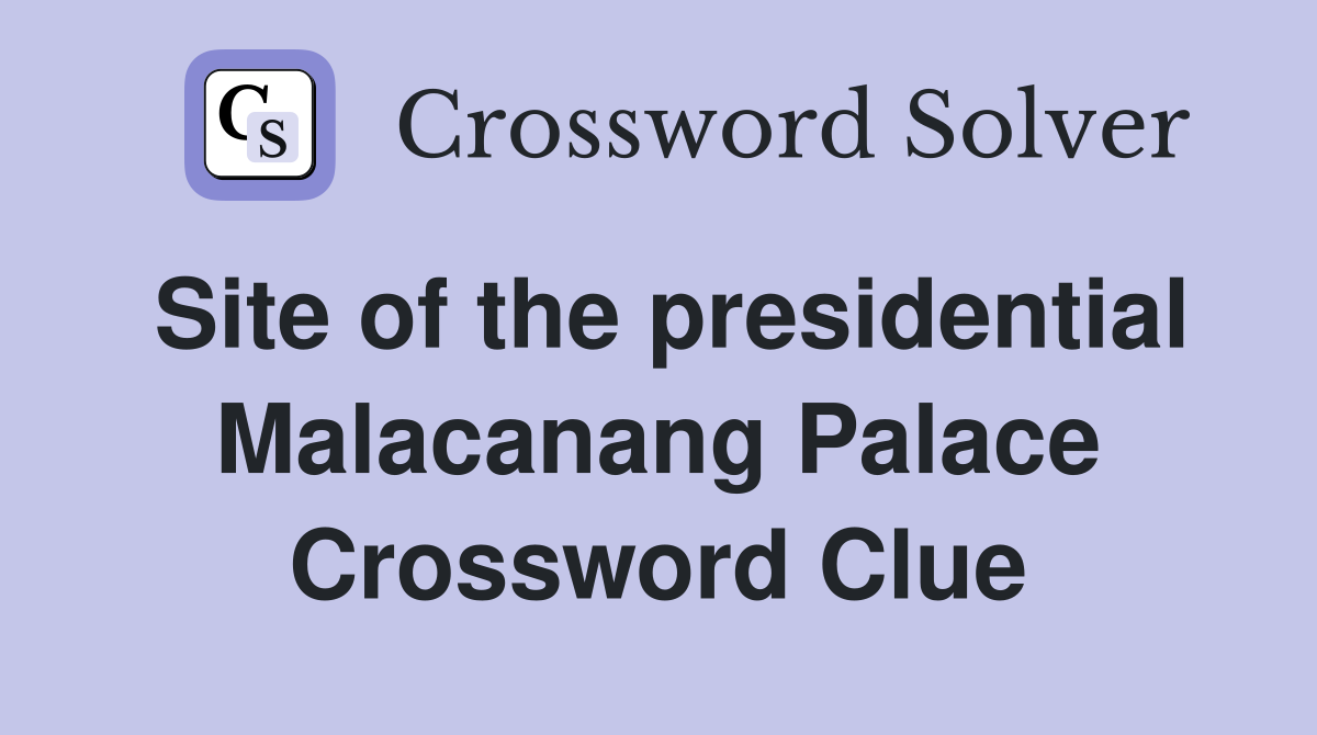 Site of the presidential Malacanang Palace Crossword Clue