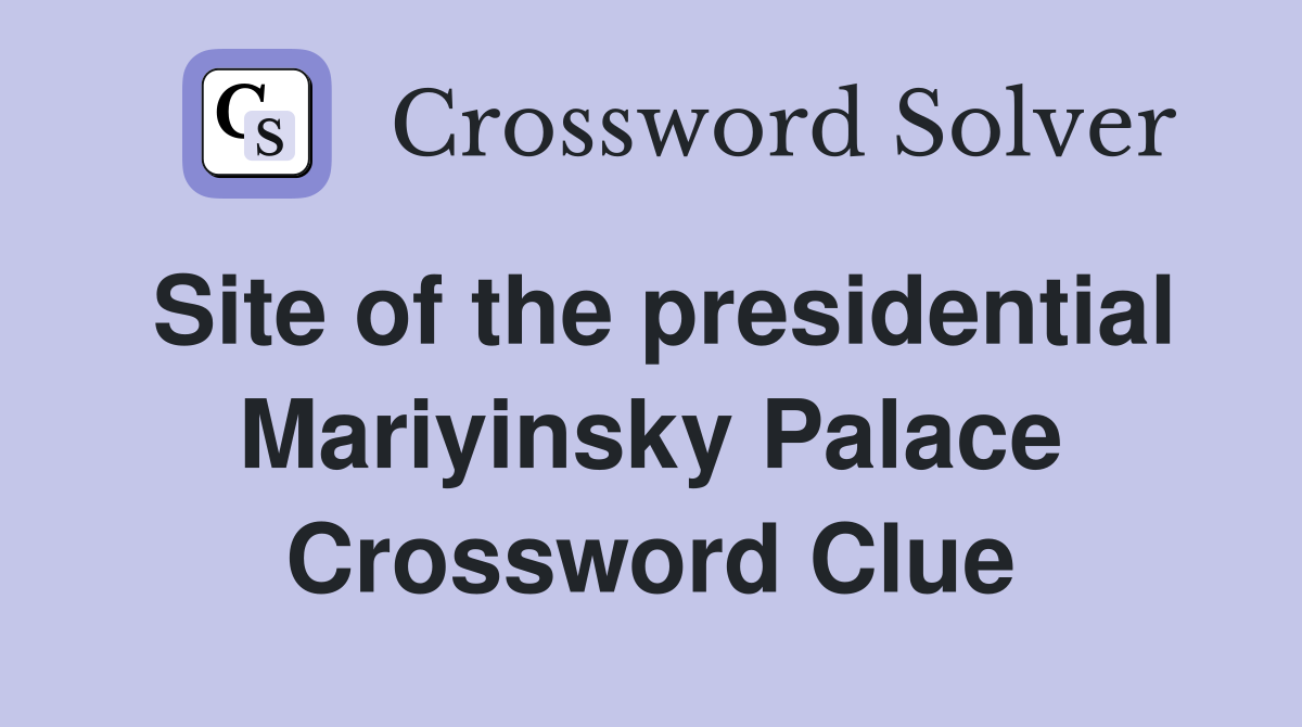 Site of the presidential Mariyinsky Palace Crossword Clue