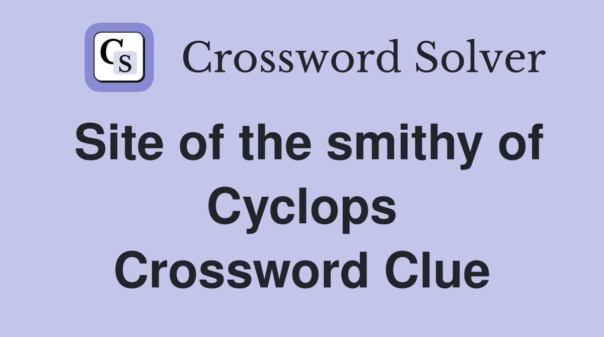 Site of the smithy of Cyclops Crossword Clue