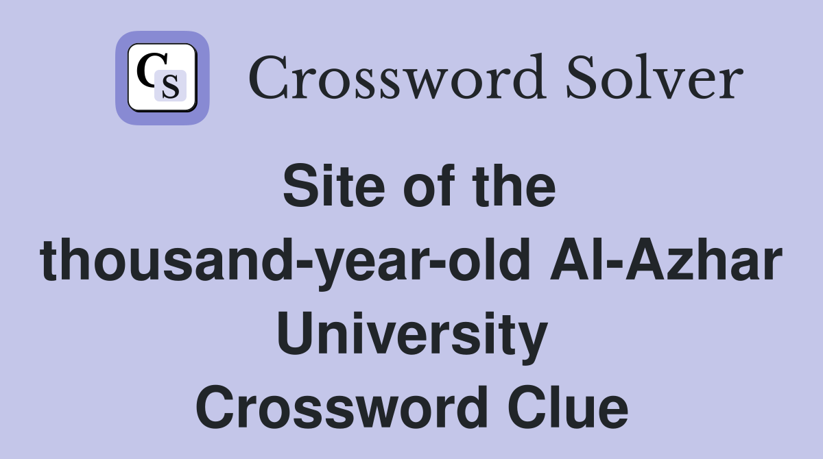 Site of the thousand-year-old Al-Azhar University Crossword Clue