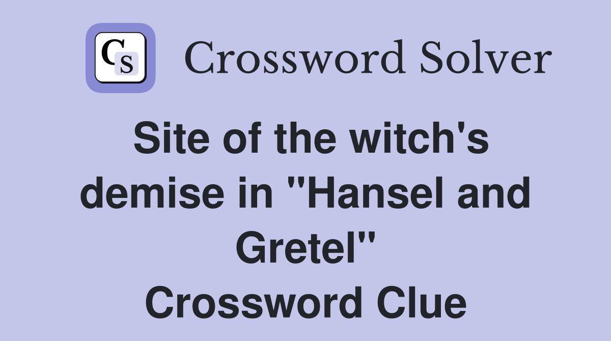 Site of the witch's demise in "Hansel and Gretel" Crossword Clue