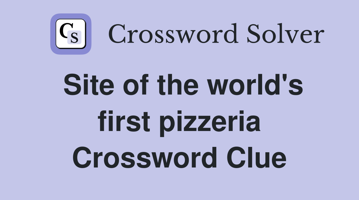 Site of the world's first pizzeria Crossword Clue