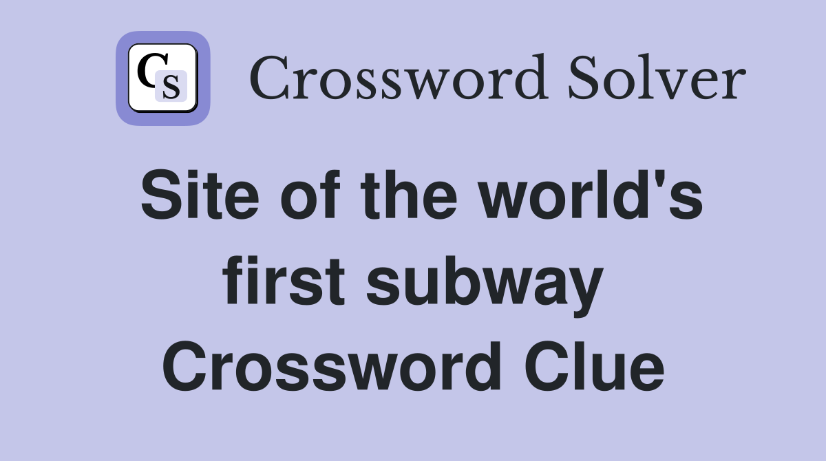 Site of the world's first subway Crossword Clue