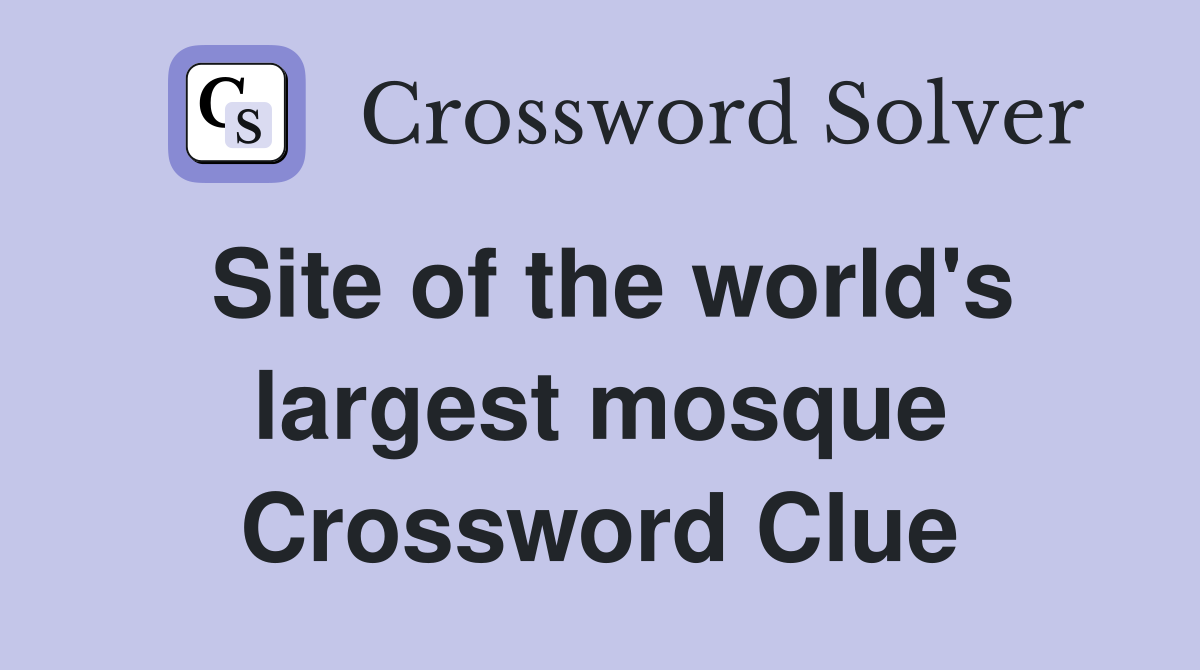 Site of the world's largest mosque Crossword Clue