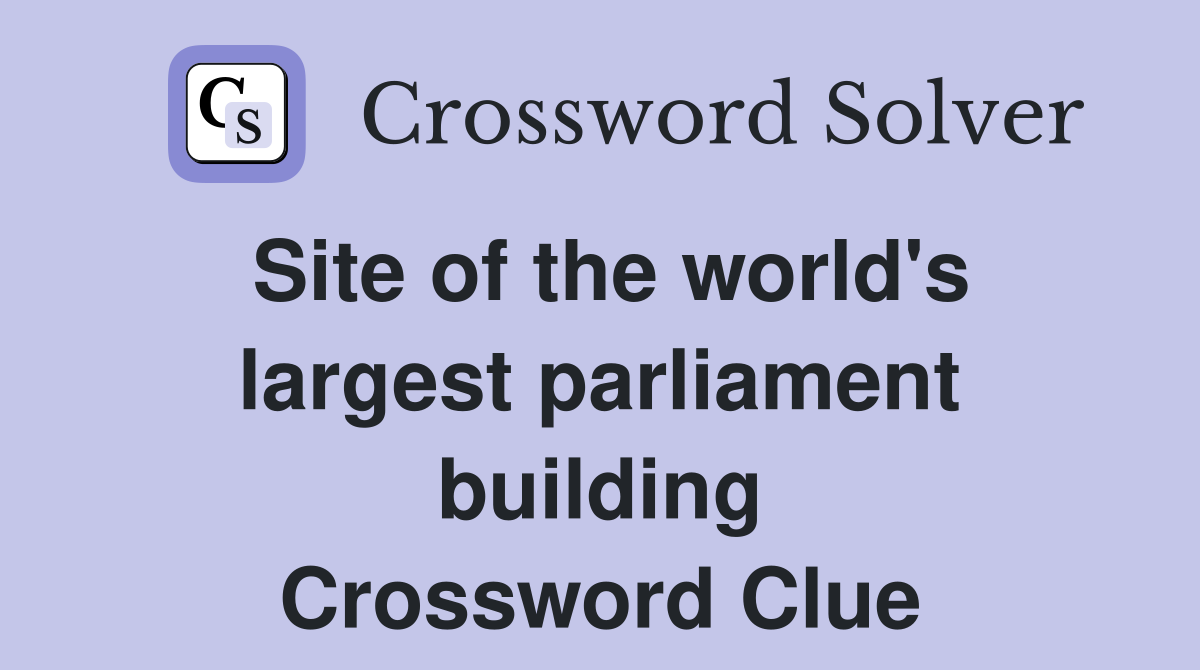 Site of the world's largest parliament building Crossword Clue