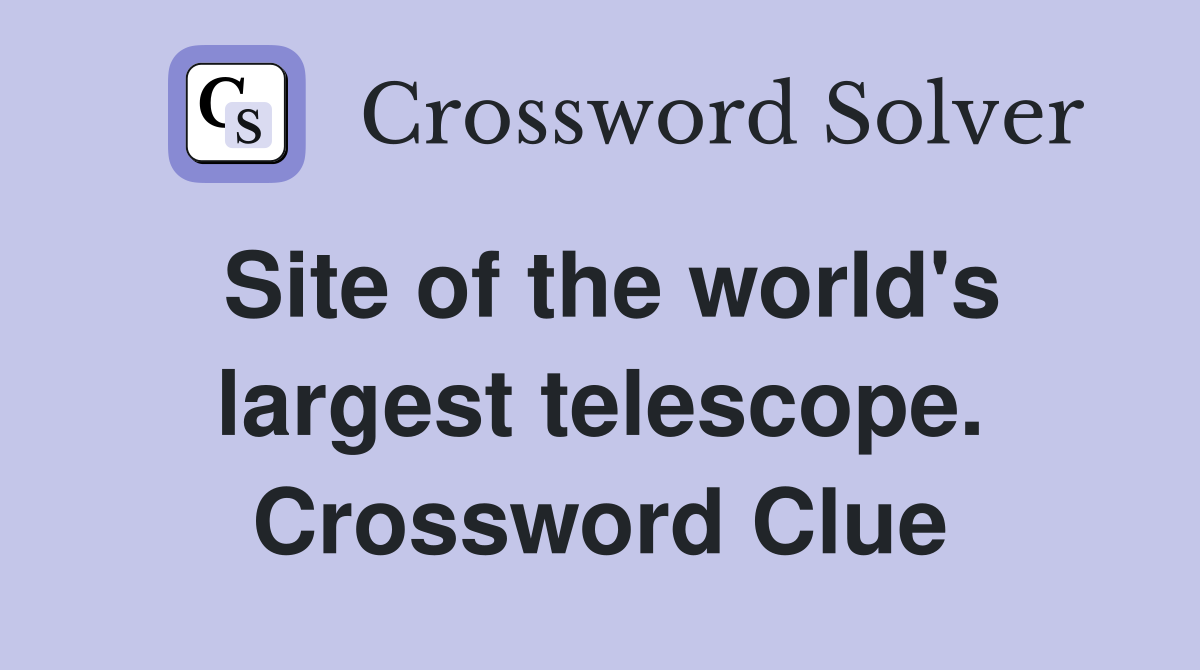 Site of the world's largest telescope. Crossword Clue