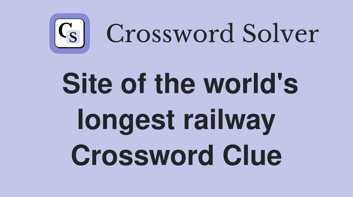 Site of the world's longest railway Crossword Clue