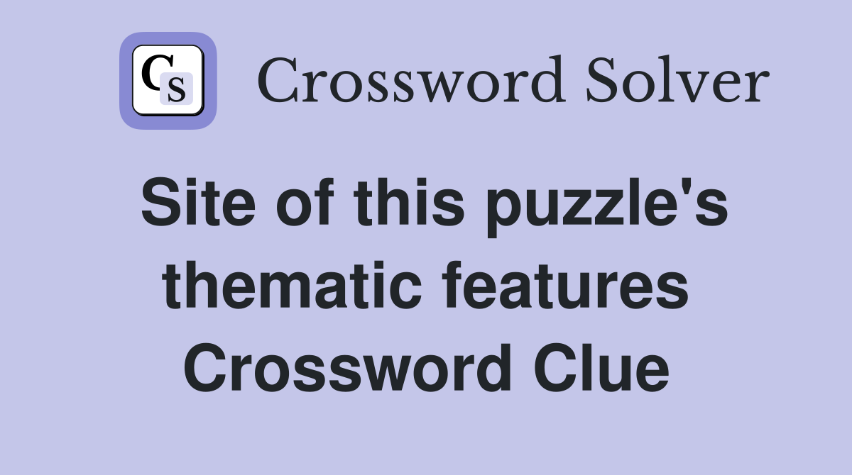 Site of this puzzle's thematic features Crossword Clue