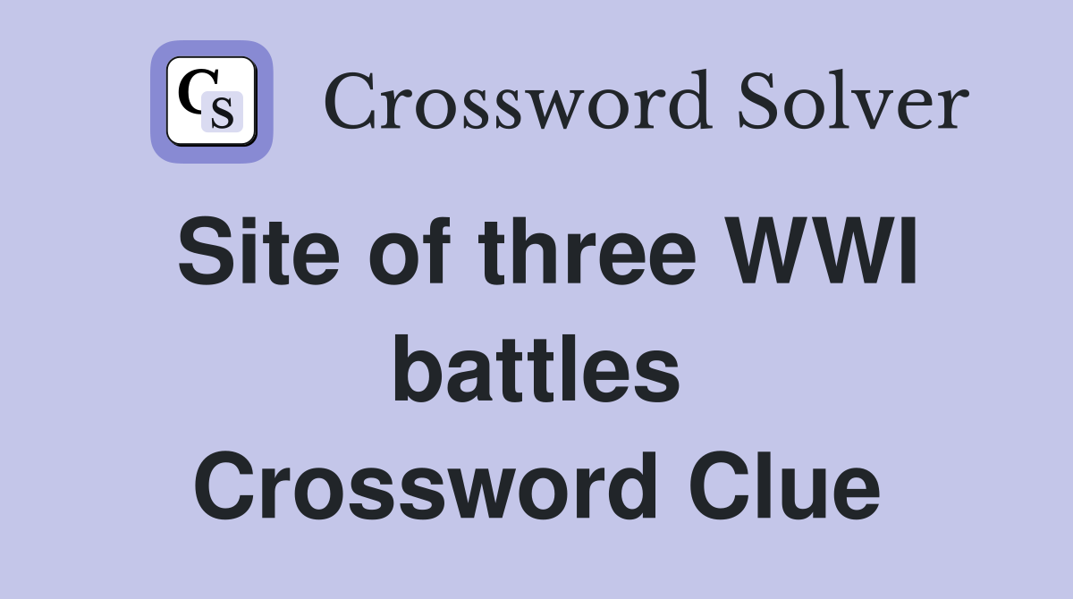 Site of three WWI battles Crossword Clue