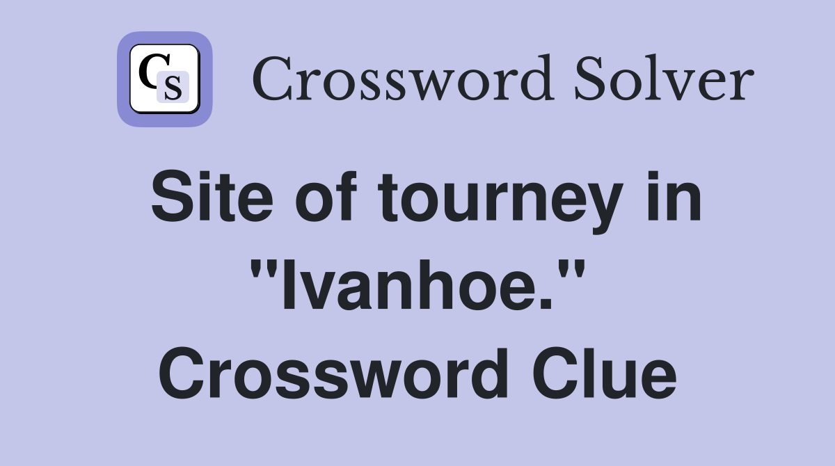 Site of tourney in "Ivanhoe." Crossword Clue