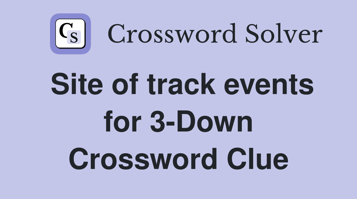 Site of track events for 3-Down Crossword Clue
