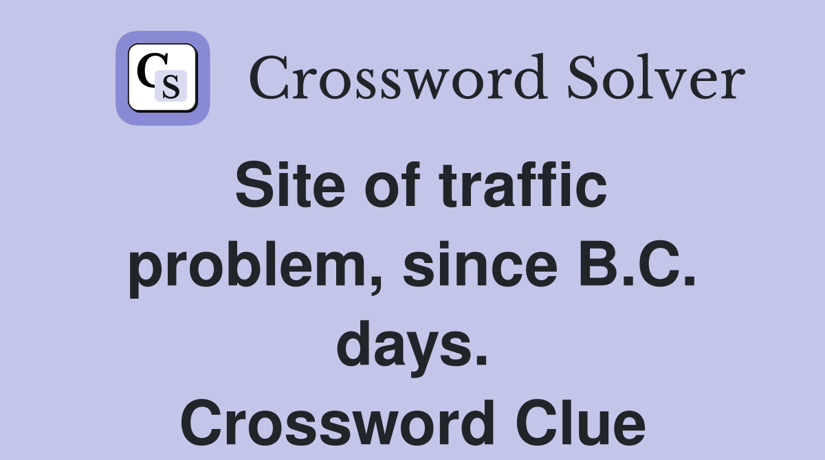 Site of traffic problem, since B.C. days. Crossword Clue
