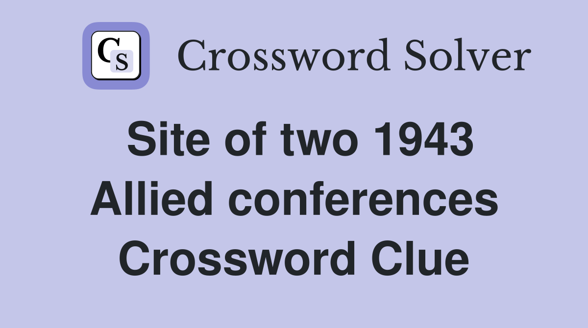 Site of two 1943 Allied conferences Crossword Clue