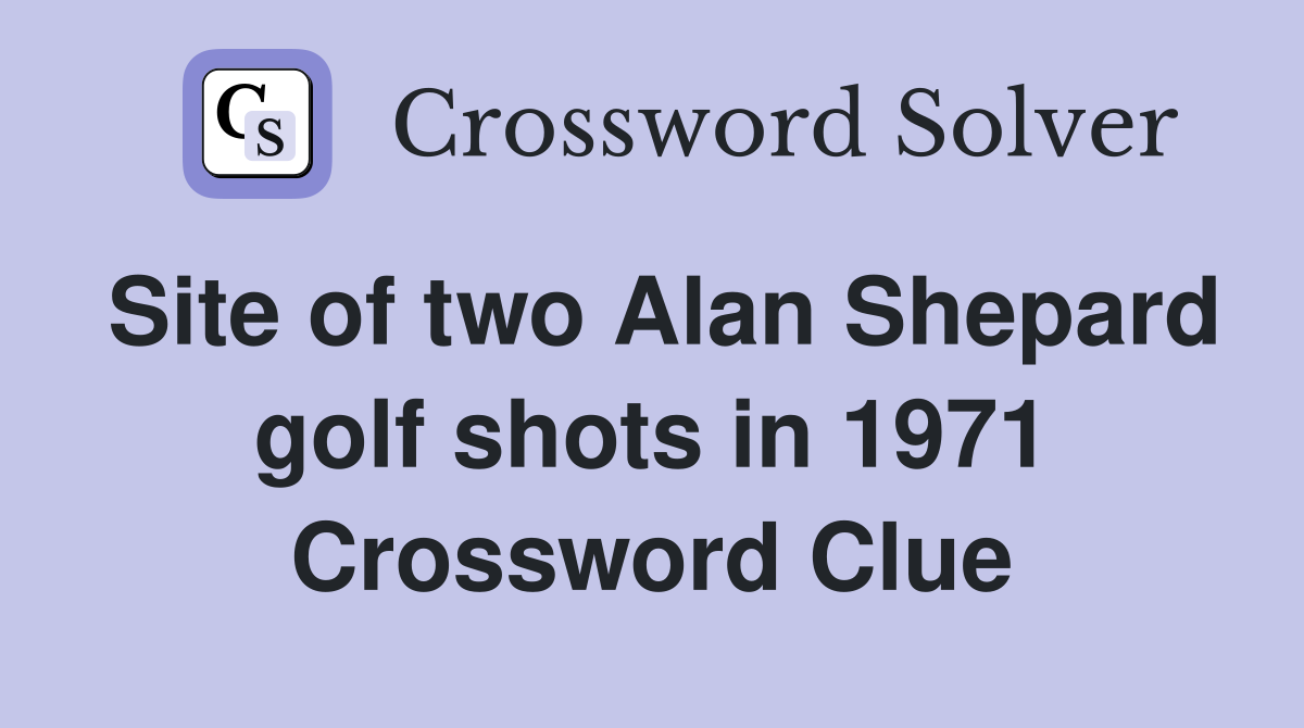 Site of two Alan Shepard golf shots in 1971 Crossword Clue