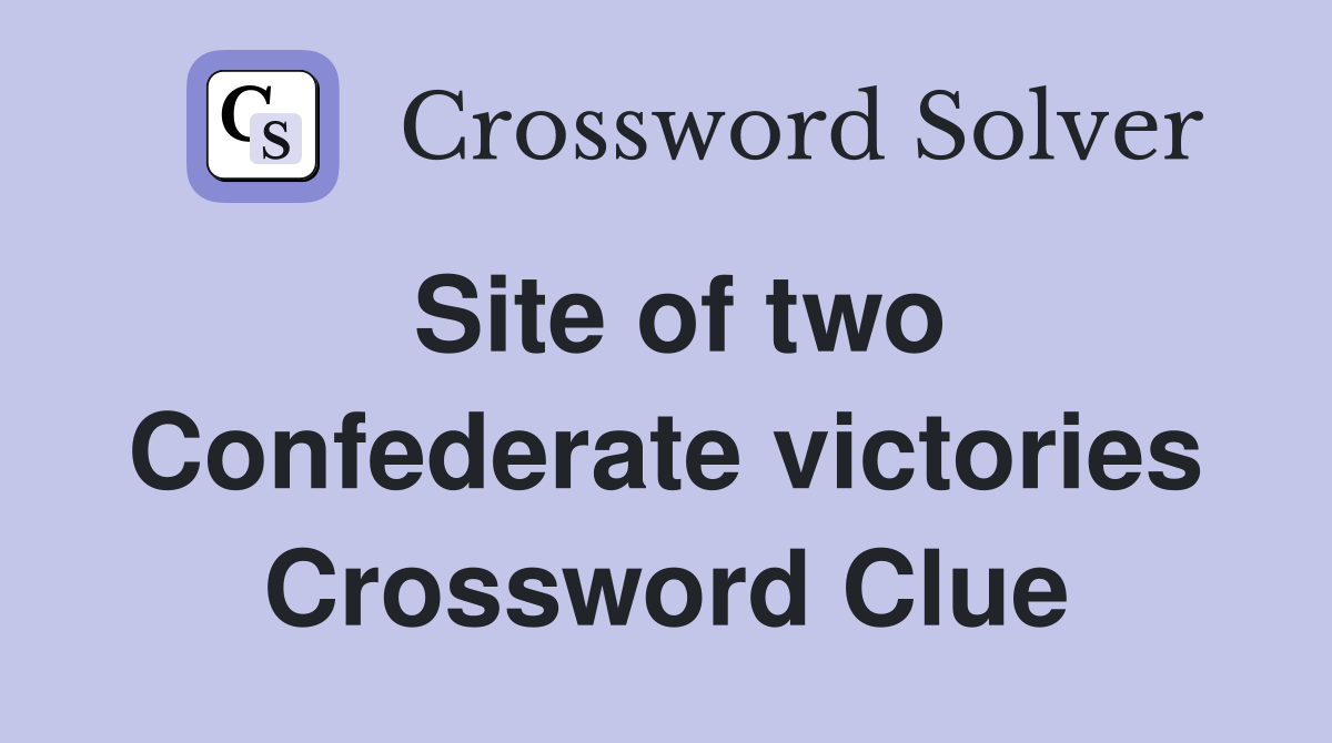 Site of two Confederate victories Crossword Clue