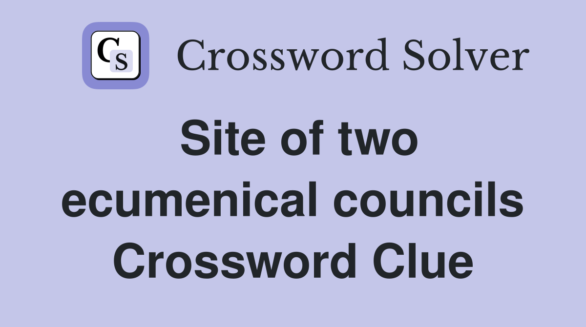 Site of two ecumenical councils Crossword Clue
