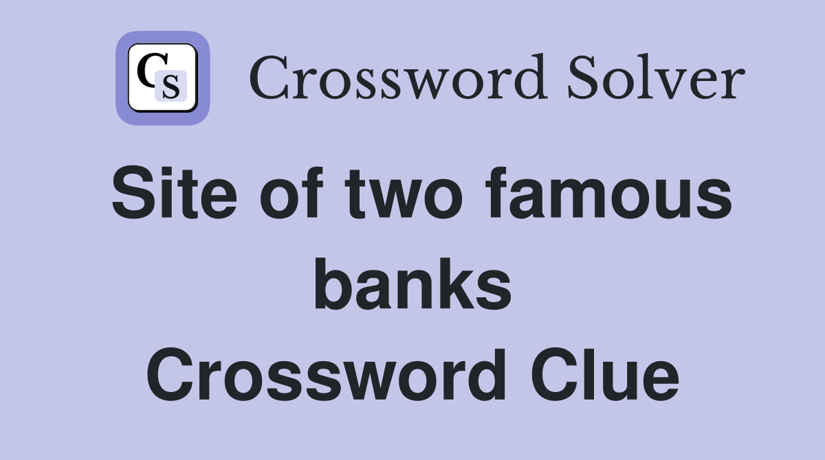 Site of two famous banks Crossword Clue