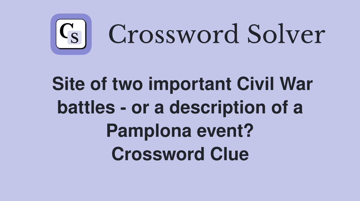 Site of two important Civil War battles - or a description of a Pamplona event? Crossword Clue