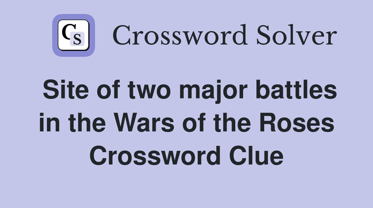 Site of two major battles in the Wars of the Roses Crossword Clue