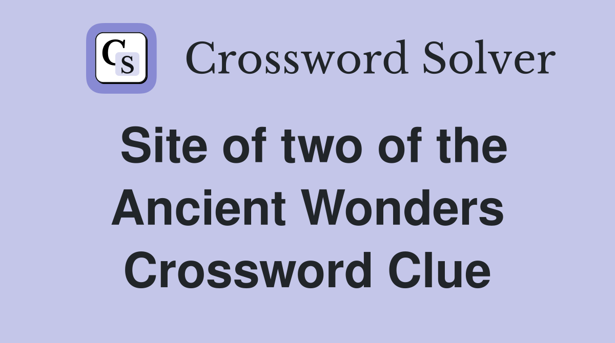 Site of two of the Ancient Wonders Crossword Clue