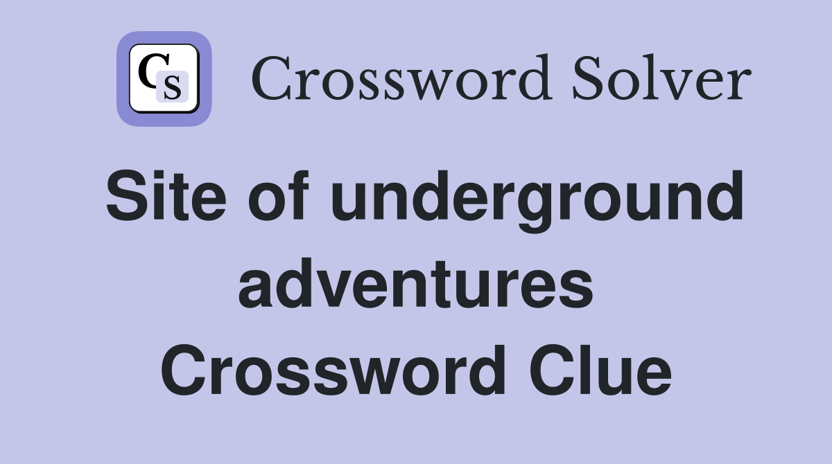 Site of underground adventures Crossword Clue