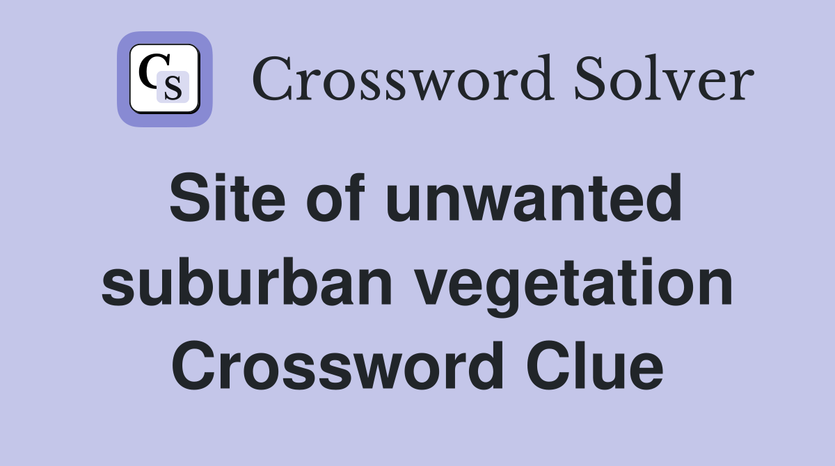 Site of unwanted suburban vegetation Crossword Clue