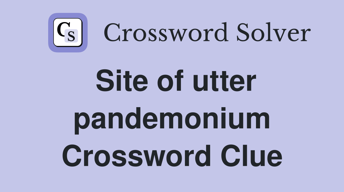 Site of utter pandemonium Crossword Clue
