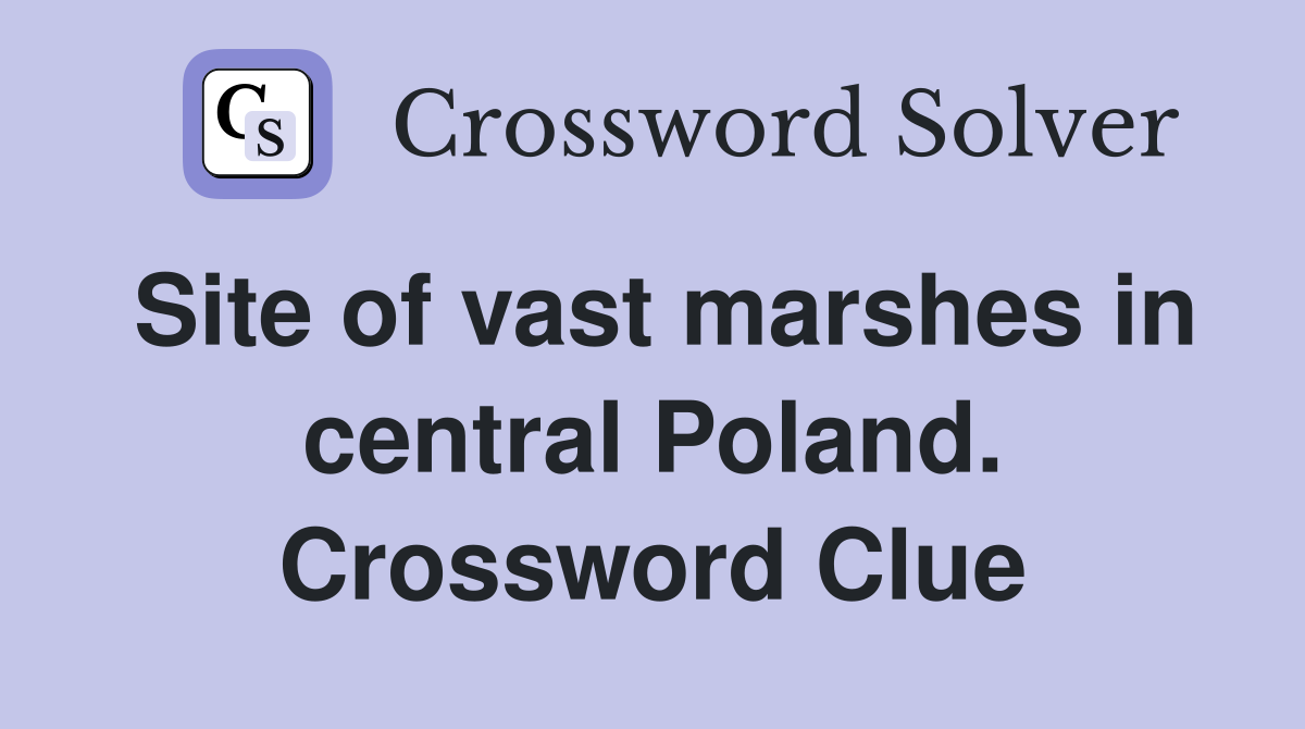 Site of vast marshes in central Poland. Crossword Clue
