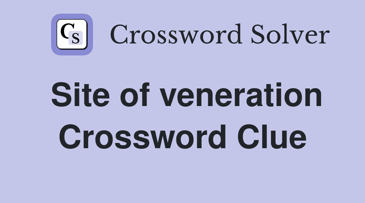 Site of veneration Crossword Clue