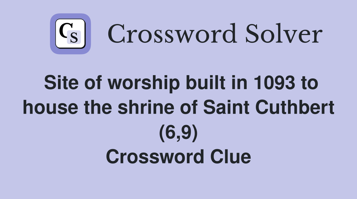 Site of worship built in 1093 to house the shrine of Saint Cuthbert (6,9) Crossword Clue