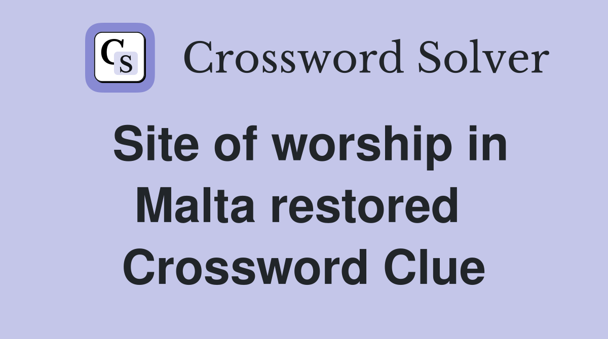 Site of worship in Malta restored  Crossword Clue