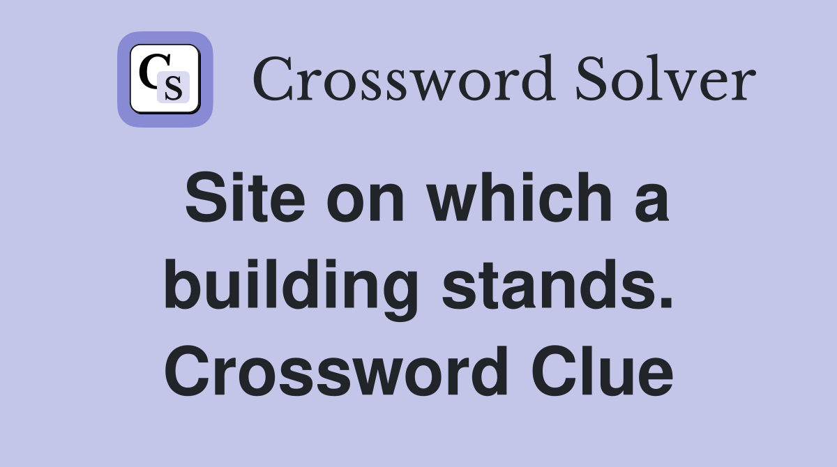 Site on which a building stands. Crossword Clue